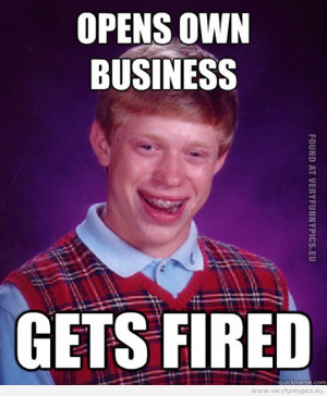 Funny Picture - Bad luck Brian - Open own business - Gets fired