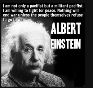 Militant pacifist. I wonder if Einstein actually said this, and when.