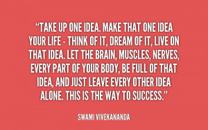 Take up one idea. Make that one idea your life - think of it, dream of ...