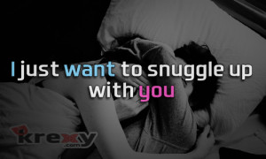 Cute Couple Quotes - i just want to snuggle up with you. | Krexy ...