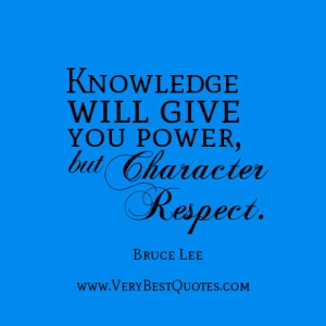 Bruce Lee Quotes, Knowledge will give you power, but character respect ...