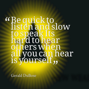 Quotes Picture: be quick to listen and slow to speak its hard to hear ...