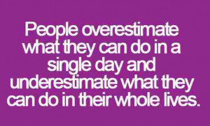 People overestimate what they can do in a single day and underestimate ...