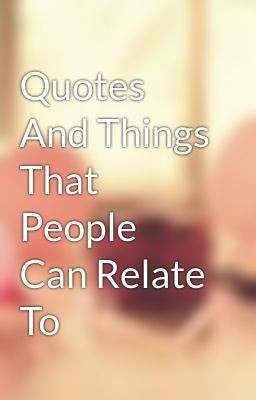 Quotes And Things That People Can Relate To