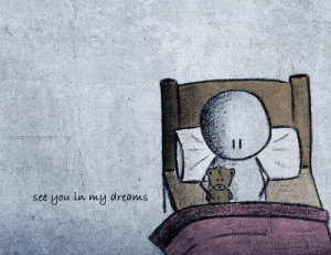 see you in my dreams...wish you were in my arms.....