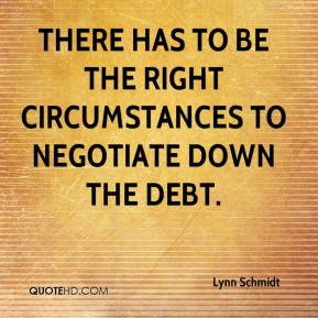 There Has To Be The Right Circumstances To Negotiate Down The Debt.