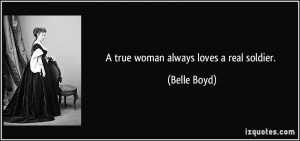 true woman always loves a real soldier. - Belle Boyd
