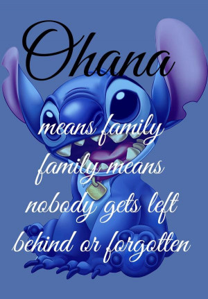 Ohana means family. Family means nobody gets left behind or ...
