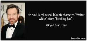 His soul is calloused. [On his character,