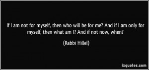 If I am not for myself, then who will be for me? And if I am only for ...
