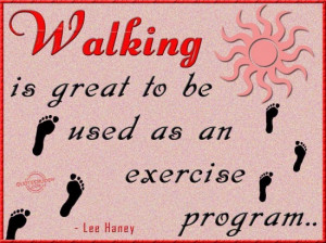Walking is great to be used as an exercise program ~ Exercise Quote