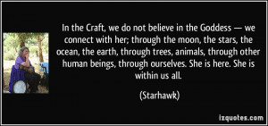 In the Craft, we do not believe in the Goddess — we connect with her ...