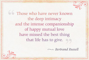 ... love have missed the best thing that life has to give.” — Bertrand