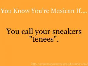 You know you're Mexican if..You call your sneakers 