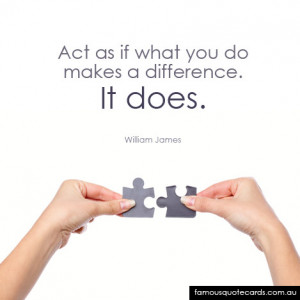 Act as if what you do makes a difference. It does”