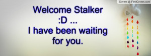 welcome stalker :d ...i have been waiting for you. , Pictures
