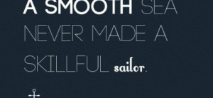 ... skillful sailor : Quote About A Smoothsea Never Made A Skillful Sailor
