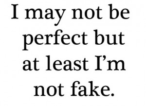 am not be perfect at least i am not fake