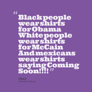 Quotes Picture: black people wear shirts for obama white people wear ...