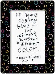 ... Feeling Blue try Painting Yourself a Different Color ~ Childern Quote
