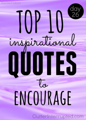... courage? Here are our Top 10 inspirational quotes to encourage you