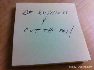 Sticky-Quotes_072412_Be ruthless and cut the fat!wtmk