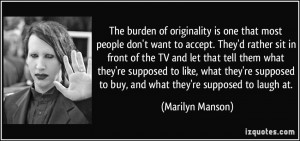 The burden of originality is one that most people don't want to accept ...