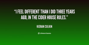 feel different than I did three years ago, in The Cider House Rules ...