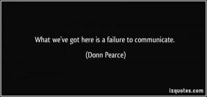 What we've got here is a failure to communicate. - Donn Pearce