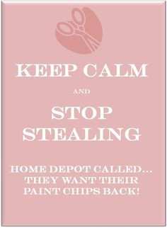 Keep Calm and Stop stealing. Home Depot called... they want their ...