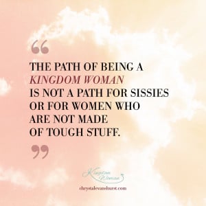 path of being a kingdom woman is not a path for sissies or for women ...