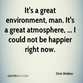 Chris Webber - It's a great environment, man. It's a great atmosphere ...