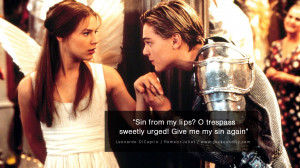 ... lips? O trespass sweetly urged! Give me my sin again. - Romeo + Juliet