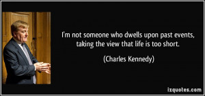 not someone who dwells upon past events, taking the view that life ...