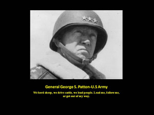 Patton Quote:We herd sheep, we drive cattle, we lead people. Lead me ...