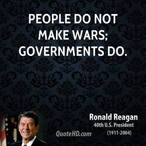 People do not make wars; governments do.