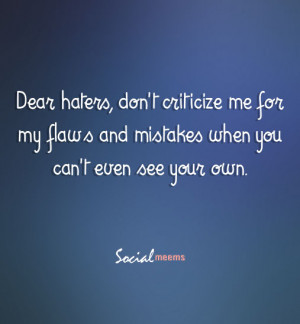 Dear haters, don’t criticize me for my flaws.