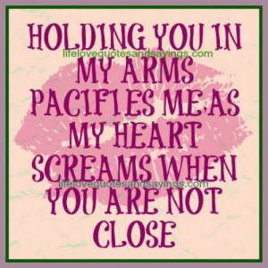 Holding you in my arms pacifies me as my heart screams when you are ...