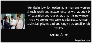 ... players and pop singers as possible role models. - Arthur Ashe