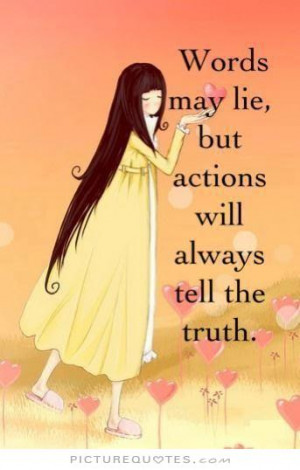 ... may lie, but actions will always tell the truth. Picture Quote #1