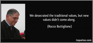 We desecrated the traditional values, but new values didn't come along ...