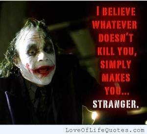 What doesn't kill you makes you stranger - Love of Life Quotes