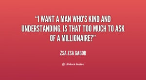 quote-Zsa-Zsa-Gabor-i-want-a-man-whos-kind-and-92825.png