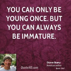 Dave Barry - You can only be young once. But you can always be ...
