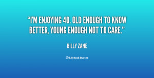 enjoying 40. Old enough to know better, young enough not to care ...