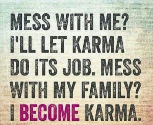 Don't Mess with Me or My Family!!! Karma will Hunt Your Ass Down ...