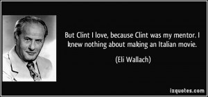 ... my mentor. I knew nothing about making an Italian movie. - Eli Wallach