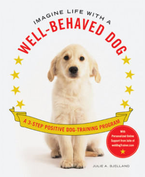 ... Life with a Well-Behaved Dog: A 3-Step Positive Dog-Training Program