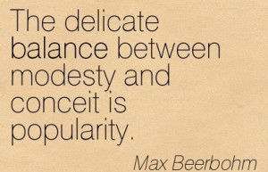 The Delicate Balance Between Modesty And Conceit Is Popularity. - Max ...