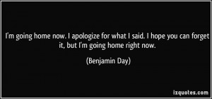 ... hope you can forget it, but I'm going home right now. - Benjamin Day